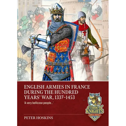 English Armies in France During the Hundred Years War, 1337-1453: "A Very Bellicose People...."