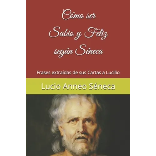 Cómo ser sabio y feliz según Séneca: Frases extraídas de sus Cartas a Lucilio