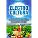 Electrocultura: La guía fundamental para aprovechar la energía de la naturaleza, maximizar el rendimiento, aplicar técnicas avanzadas