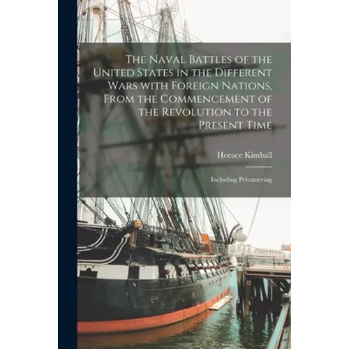 The Naval Battles of the United States in the Different Wars With Foreign Nations, From the Commencement of the Revolution to the Present Time: Includ