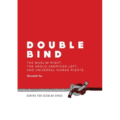 Double Bind: The Muslim Right, the Anglo-American Left, and Universal Human Rights