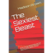 The Sexiest Beast: BDSM, Anal Sex, Masturbation, Sex Toys, Oral Sex, Golden Shower, Adult Erotica, Taboo Stories for Women and Men