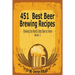 451 Best Beer Brewing Recipes: Brewing the World's Best Beer at Home Book 1