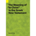 The Meaning of "In Christ" in the Greek New Testament