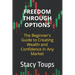Freedom Through Options: The Beginner's Guide to Creating Wealth and Confidence in Any Market