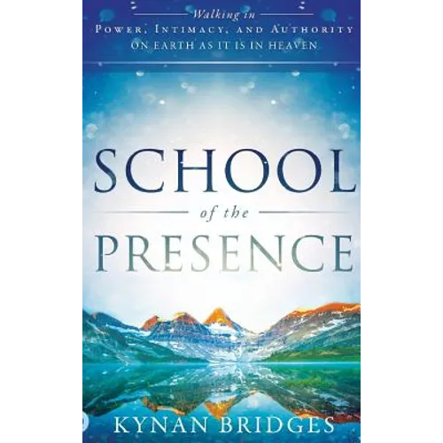 School of the Presence: Walking in Power, Intimacy, and Authority on Earth as it is in Heaven