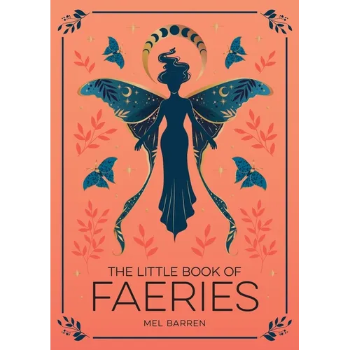 The Little Book of Faeries: An Enchanting Introduction to the World of Fae Folk