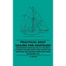 Practical Boat Sailing For Amateurs - Containing Particulars Of The Most Suitable Sailing Boats And Yachts For Amateur And Instructions For Their Hand
