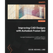 Improving CAD Designs with Autodesk Fusion 360: A project-based guide to modelling effective parametric designs