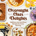 Overnight Oats Delights: Delicious and Nutritious Recipes for Every Morning: Delicious Overnight Oats Recipes for a Healthy Start