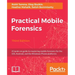 Practical Mobile Forensics - Third Edition: A hands-on guide to mastering mobile forensics for the iOS, Android, and the Windows Phone platforms