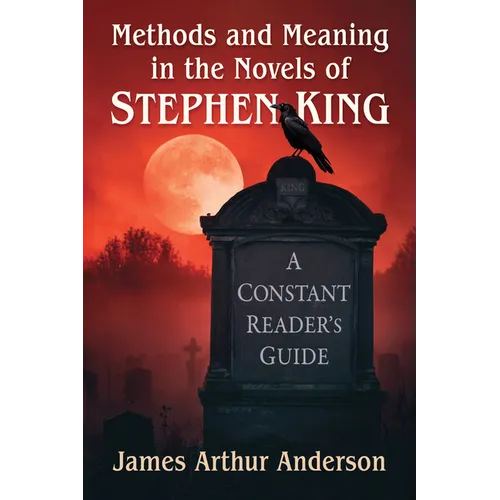 Methods and Meaning in the Novels of Stephen King: A Constant Reader's Guide - Paperback