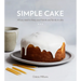 Simple Cake: All You Need to Keep Your Friends and Family in Cake [A Baking Book]