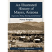 An Illustrated History of Mayer, Arizona: Stagecoaches, Mining, Ranching and the Railroad