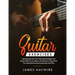Guitar Exercises: Introducing How You Can Supercharge Your Guitar Skills In as Little as 10 Minutes a Day With 75+ Essential Practical Exercises and T