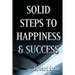 SOLID STEPS To HAPPINESS & SUCCESS: Think Right Do Right Be Right!