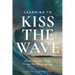 Learning to Kiss the Wave: Anchored in the Savior Through the Storms of Life