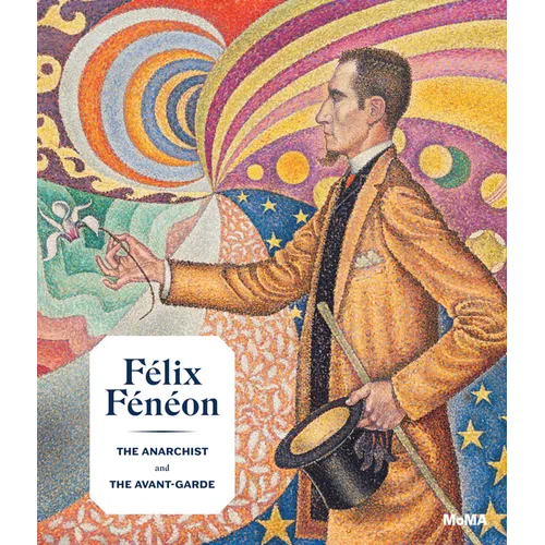 Félix Fénéon: The Anarchist and the Avant-Garde