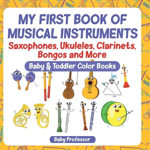 My First Book of Musical Instruments: Saxophones, Ukuleles, Clarinets, Bongos and More - Baby & Toddler Color Books