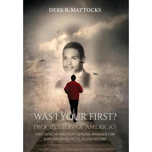 Was I Your First?: Progression of America's First African-American General Manager for a Major Brand Hotel in USA History
