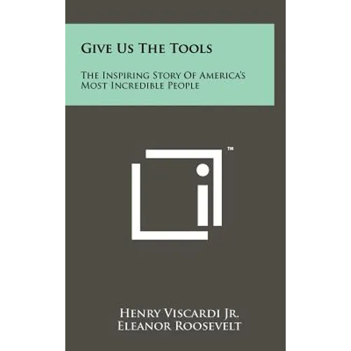 Give Us the Tools: The Inspiring Story of America's Most Incredible People