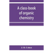 A class-book of organic chemistry