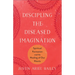 Discipling the Diseased Imagination: Spiritual Formation and the Healing of Our Hearts