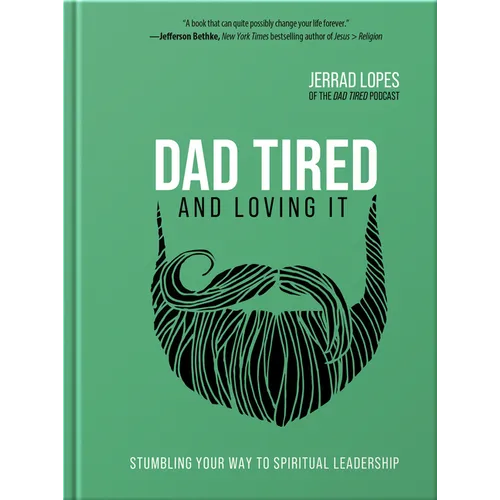 Dad Tired and Loving It: Stumbling Your Way to Spiritual Leadership