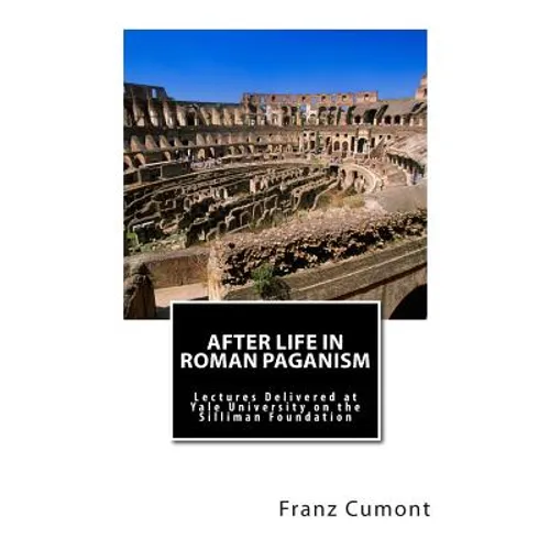 After Life in Roman Paganism: Lectures Delivered at Yale University on the Silliman Foundation