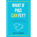 What if Pigs Can Fly?: A Practical Guide to Follow Your Curiosities to Achieve Impractical Possibilities