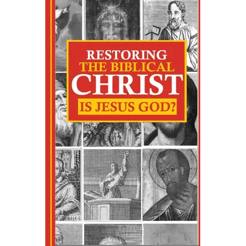Restoring the Biblical Christ: Is Jesus God?