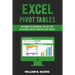 Excel Pivot Tables: For Complete Beginners, Step-By-Step Illustrated Guide to Master Pivot Tables