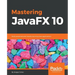 Mastering JavaFX 10: Build advanced and visually stunning Java applications