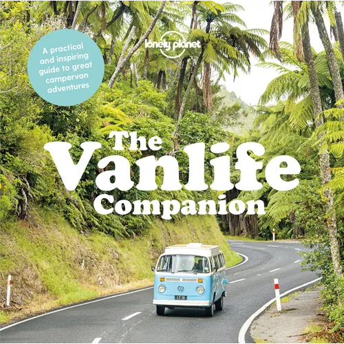 Lonely Planet the Vanlife Companion: 20 Must Drive Campervan Routes Expert Advice & Tips Includes Awesome Itineraries How to Choose Your Perfect Vehic