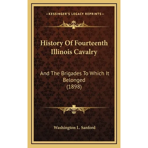 History Of Fourteenth Illinois Cavalry: And The Brigades To Which It Belonged (1898)