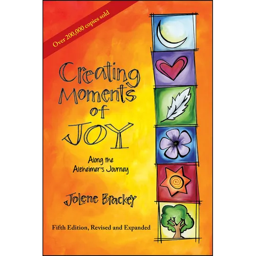 Creating Moments of Joy Along the Alzheimer's Journey: A Guide for Families and Caregivers, Fifth Edition, Revised and Expanded