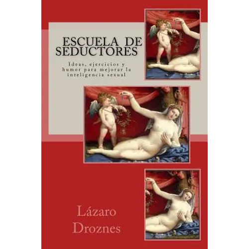Escuela de Seductores: Ideas, humor y ejercicios para mejorar la inteligencia sexual