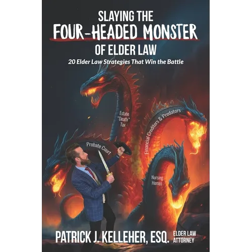 Slaying the Four-Headed Monster of Elder Law: 20 Elder Law Strategies That Win the Battle