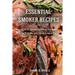 Essential Smoker Recipes: TOP 25 Smoking Meat Recipes that Will Make you Cook Like a Pro