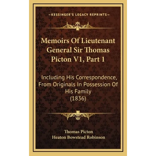 Memoirs Of Lieutenant General Sir Thomas Picton V1, Part 1: Including His Correspondence, From Originals In Possession Of His Family (1836)