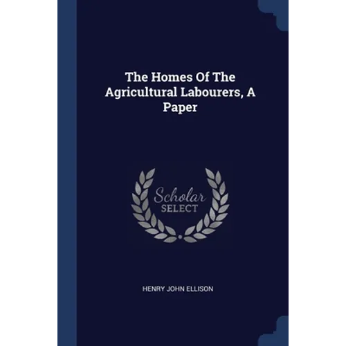 The Homes Of The Agricultural Labourers, A Paper
