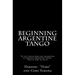 Beginning Argentine Tango: To the people who are interested in dancing Argentine Tango--This is how to do it