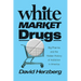 White Market Drugs: Big Pharma and the Hidden History of Addiction in America