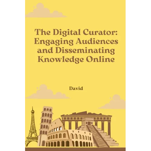 The Digital Curator: Engaging Audiences and Disseminating Knowledge Online