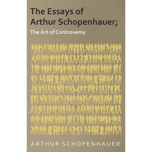 The Essays of Arthur Schopenhauer; The Art of Controversy