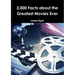 3000 Facts about the Greatest Movies Ever