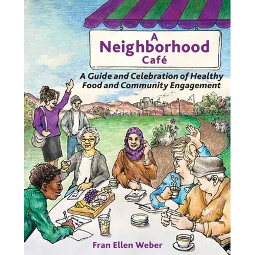 A Neighborhood Café: A Guide and Celebration of Healthy Food and Community Engagement, Color Edition