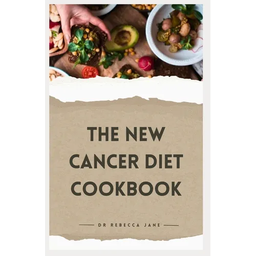 The New Cancer Diet Cookbook: 14-Day Meal Plan Nourishing and Tailored Recipes for Treatment and Recovery