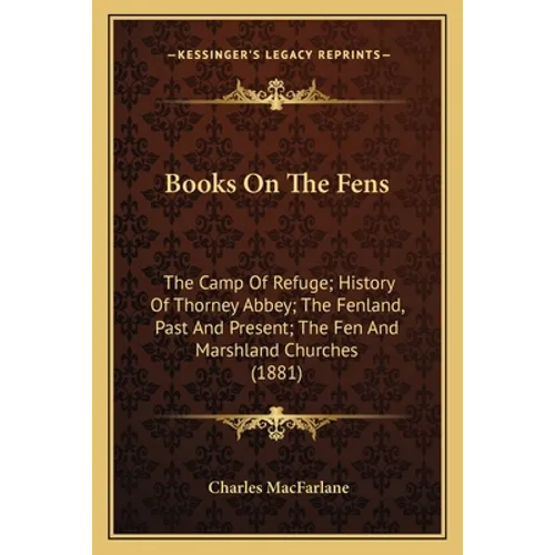Books On The Fens: The Camp Of Refuge; History Of Thorney Abbey; The Fenland, Past And Present; The Fen And Marshland Churches (1881)