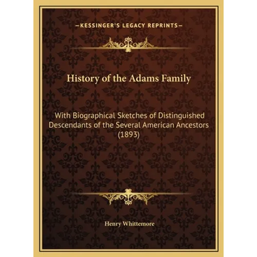 History of the Adams Family: With Biographical Sketches of Distinguished Descendants of the Several American Ancestors (1893)